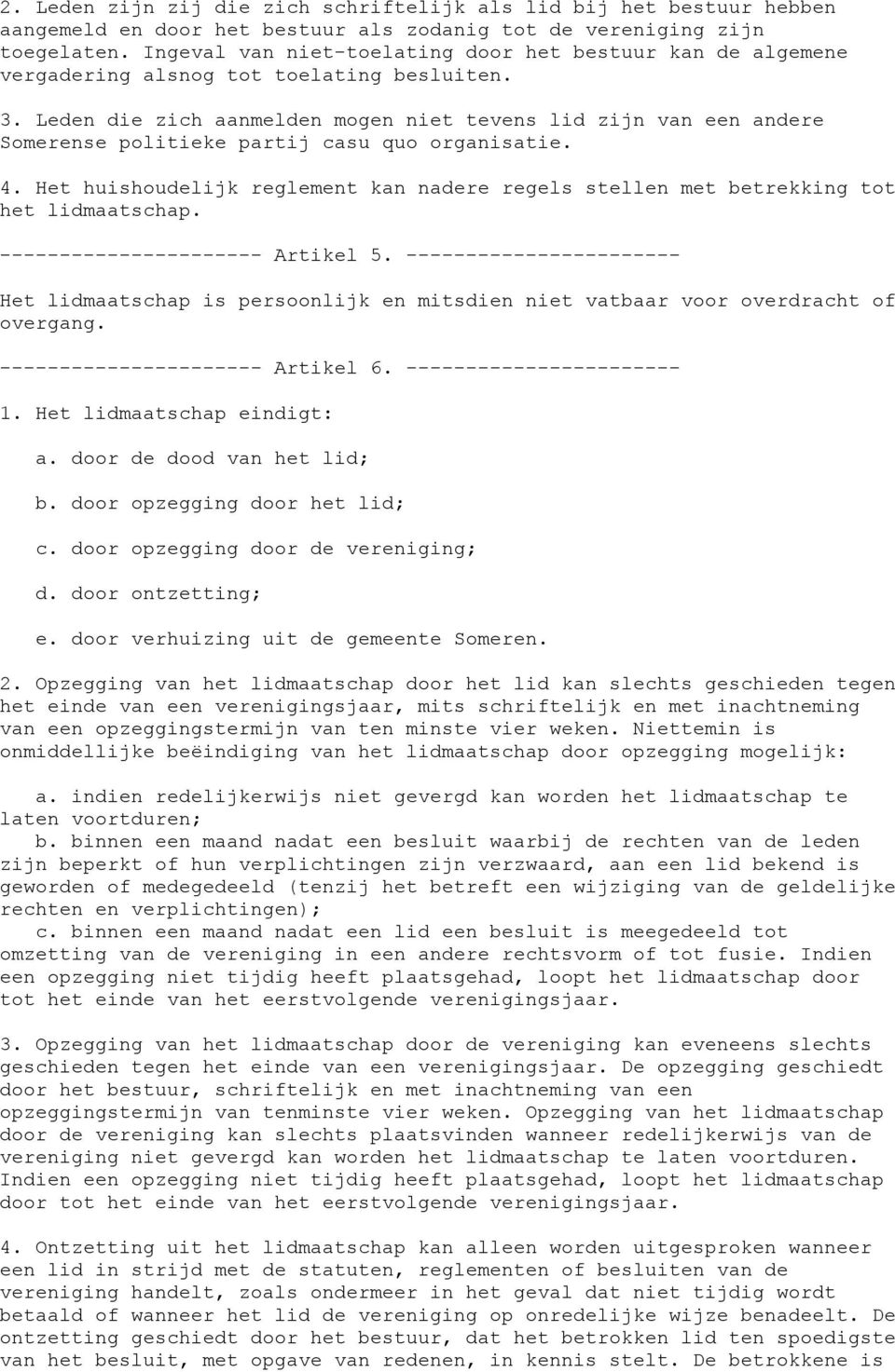 Leden die zich aanmelden mogen niet tevens lid zijn van een andere Somerense politieke partij casu quo organisatie. 4.