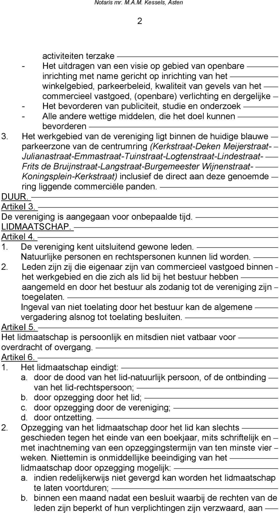 Het werkgebied van de vereniging ligt binnen de huidige blauwe parkeerzone van de centrumring (Kerkstraat-Deken Meijerstraat- Julianastraat-Emmastraat-Tuinstraat-Logtenstraat-Lindestraat- Frits de