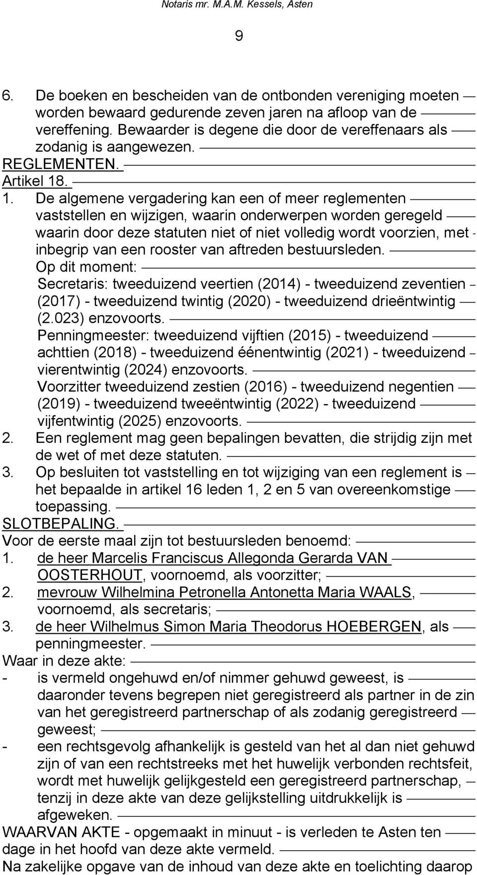 . 1. De algemene vergadering kan een of meer reglementen vaststellen en wijzigen, waarin onderwerpen worden geregeld waarin door deze statuten niet of niet volledig wordt voorzien, met inbegrip van