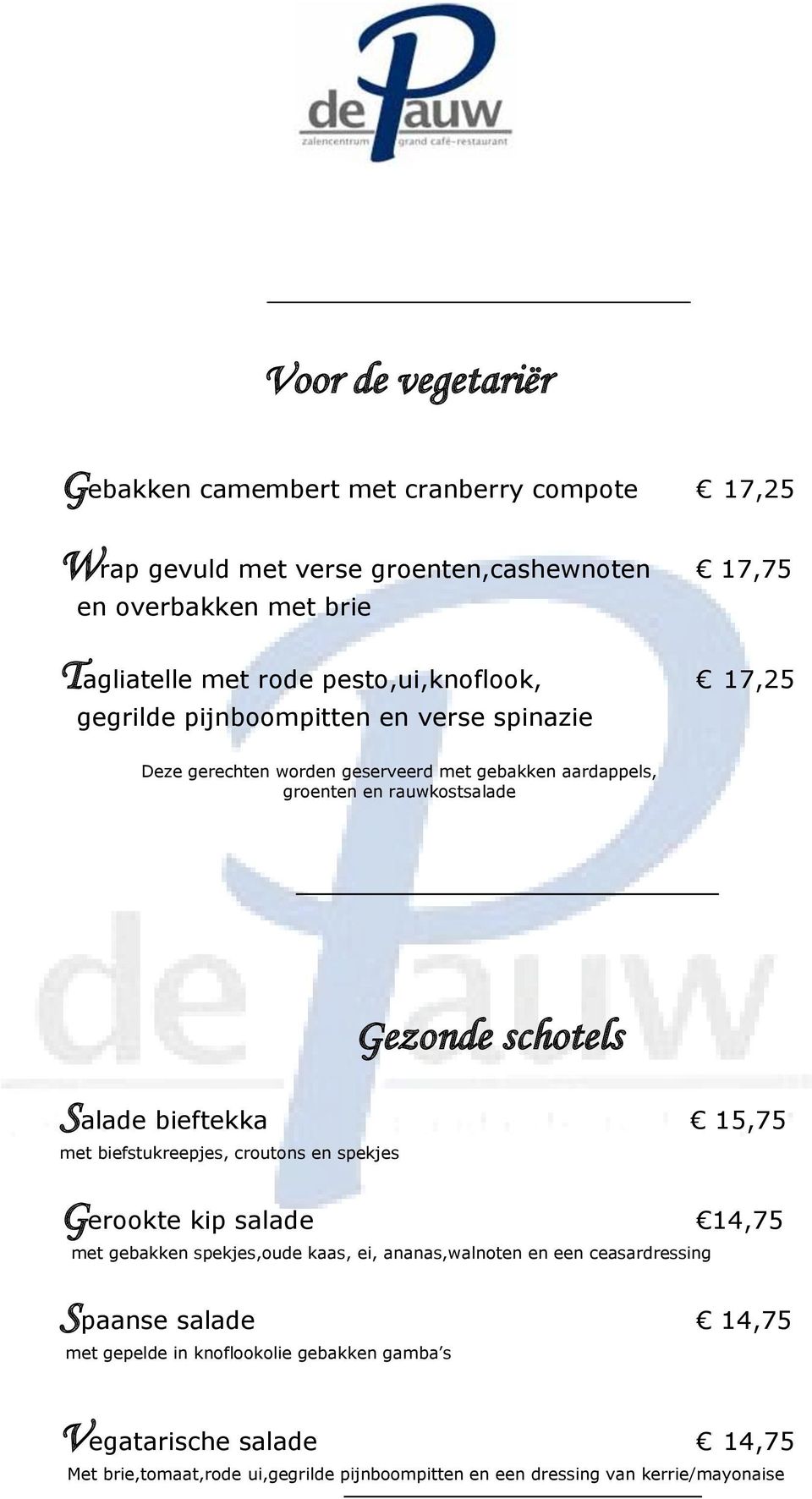 schotels Salade bieftekka 15,75 met biefstukreepjes, croutons en spekjes Gerookte kip salade 14,75 met gebakken spekjes,oude kaas, ei, ananas,walnoten en een