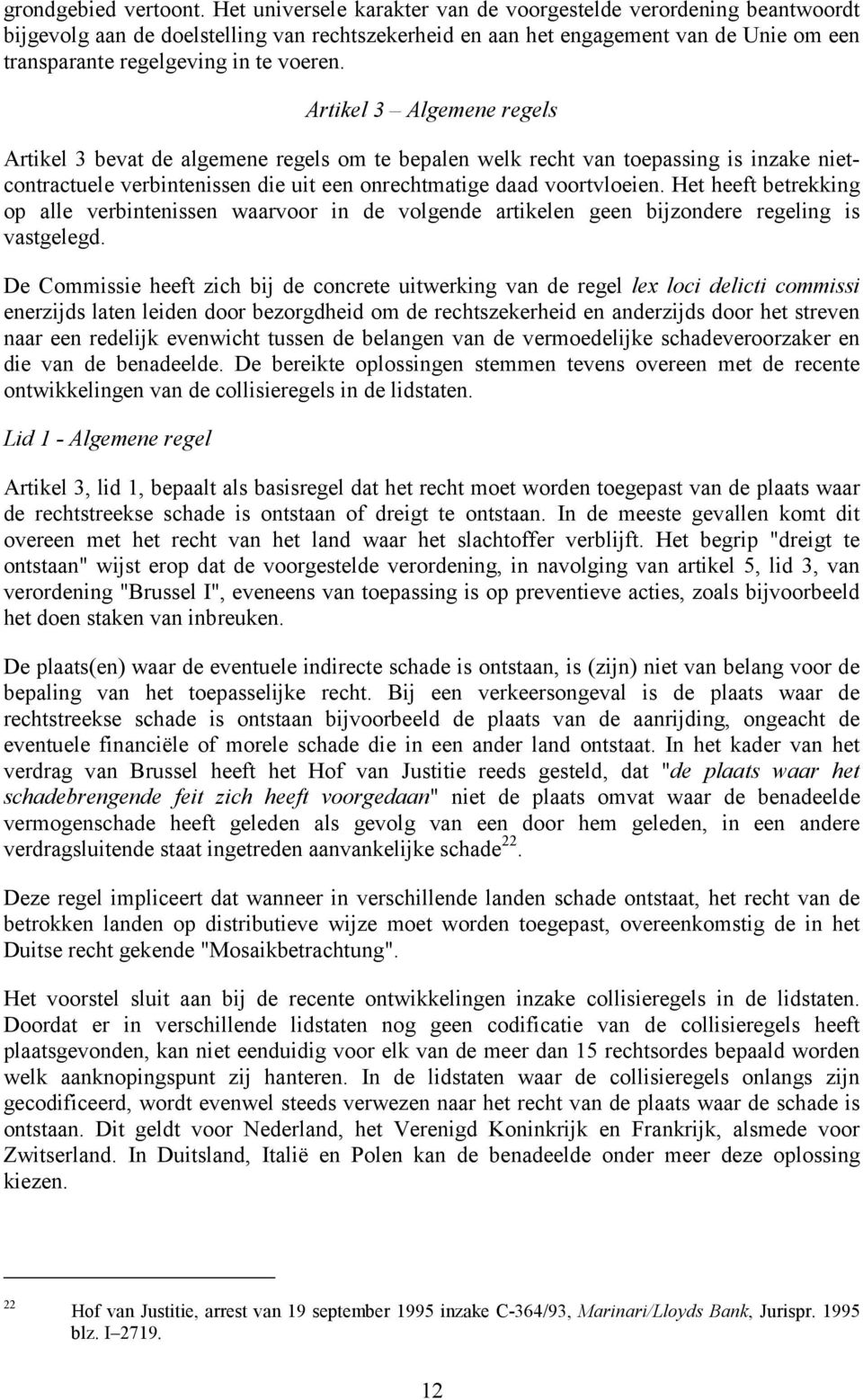 Artikel 3 Algemene regels Artikel 3 bevat de algemene regels om te bepalen welk recht van toepassing is inzake nietcontractuele verbintenissen die uit een onrechtmatige daad voortvloeien.