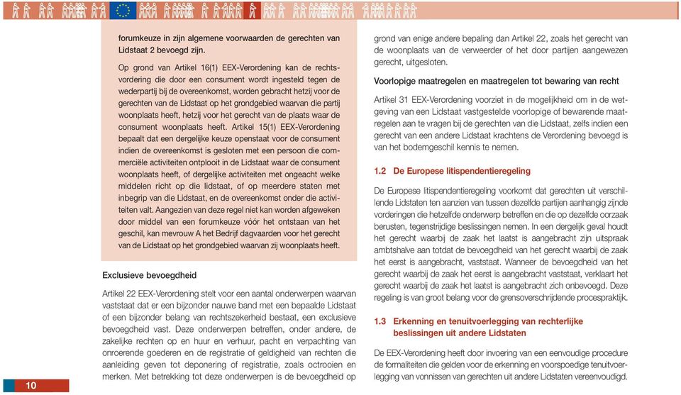 Lidstaat op het grondgebied waarvan die partij woonplaats heeft, hetzij voor het gerecht van de plaats waar de consument woonplaats heeft.