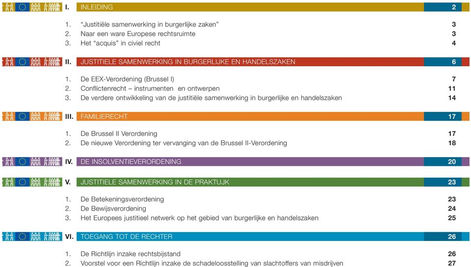 De verdere ontwikkeling van de justitiële samenwerking in burgerlijke en handelszaken 14 III. FAMILIERECHT 17 1. De Brussel II Verordening 17 2.