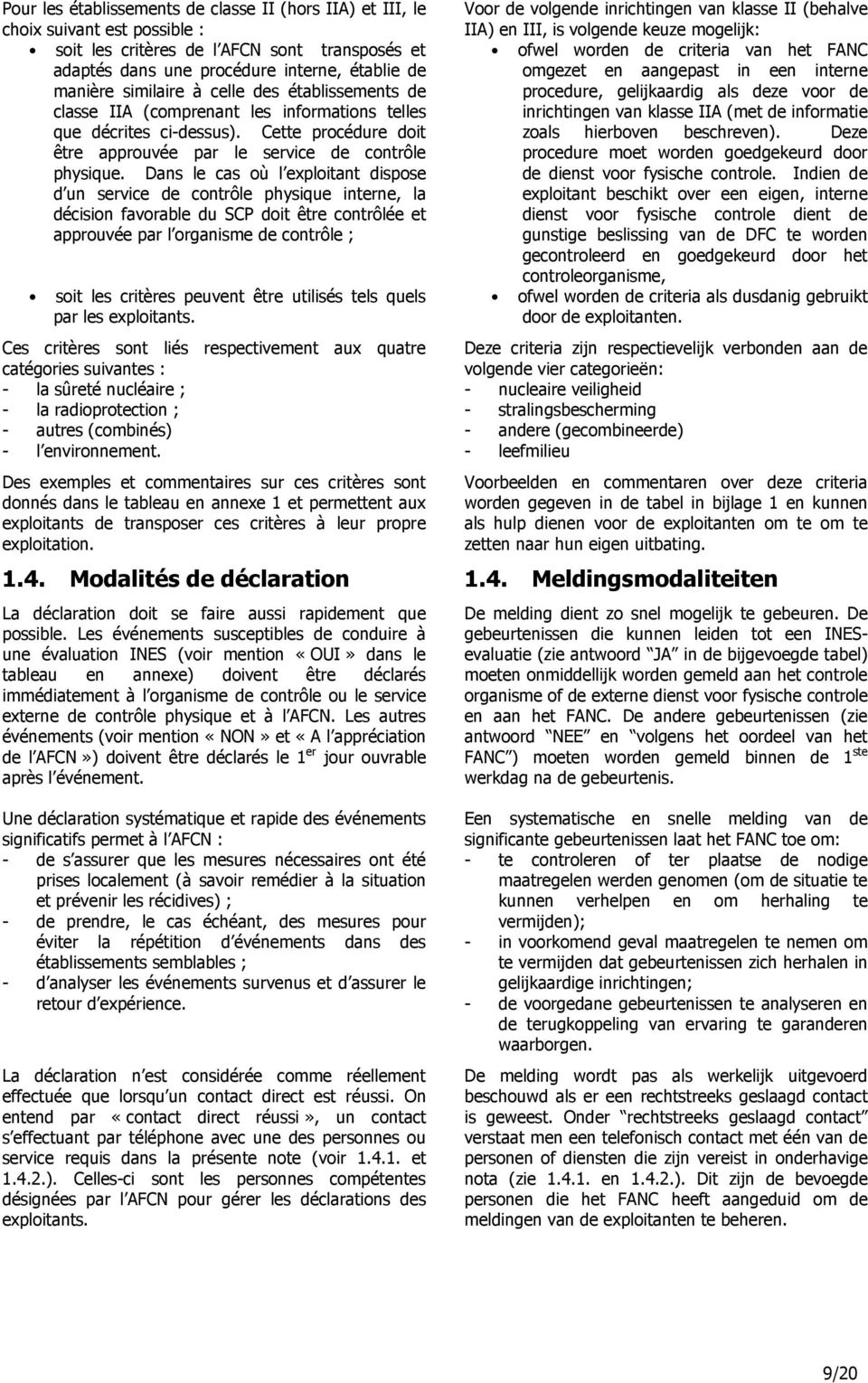 Dans le cas où l exploitant dispose d un service de contrôle physique interne, la décision favorable du SCP doit être contrôlée et approuvée par l organisme de contrôle ; soit les critères peuvent