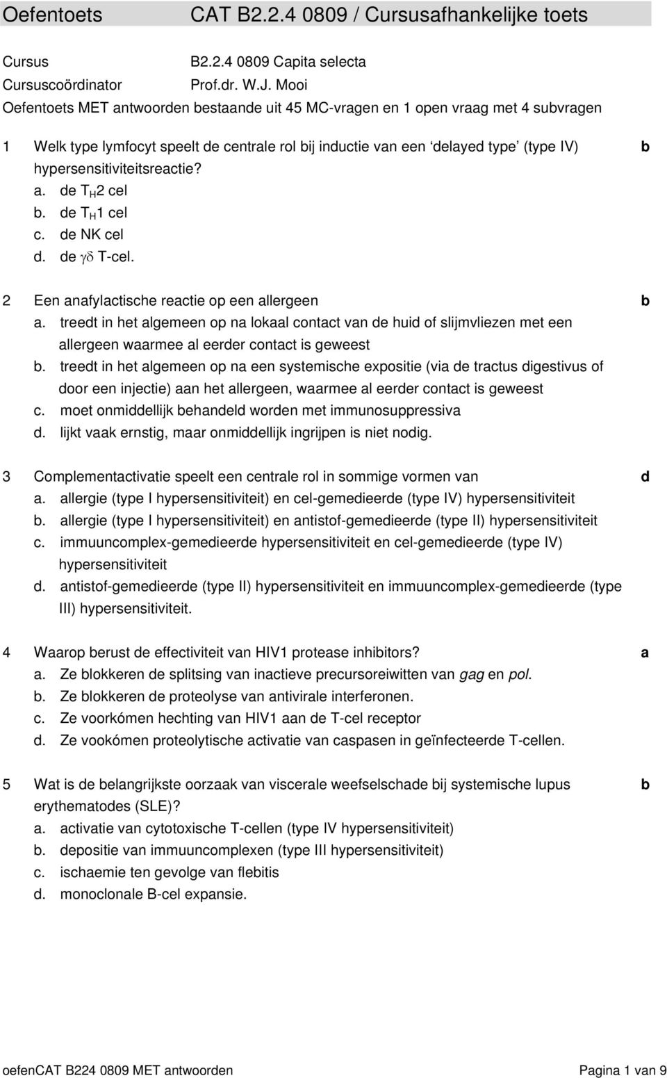 e T H 1 el. e NK el. e γδ T-el. 2 Een nfyltishe retie op een llergeen. treet in het lgemeen op n lokl ontt vn e hui of slijmvliezen met een llergeen wrmee l eerer ontt is geweest.