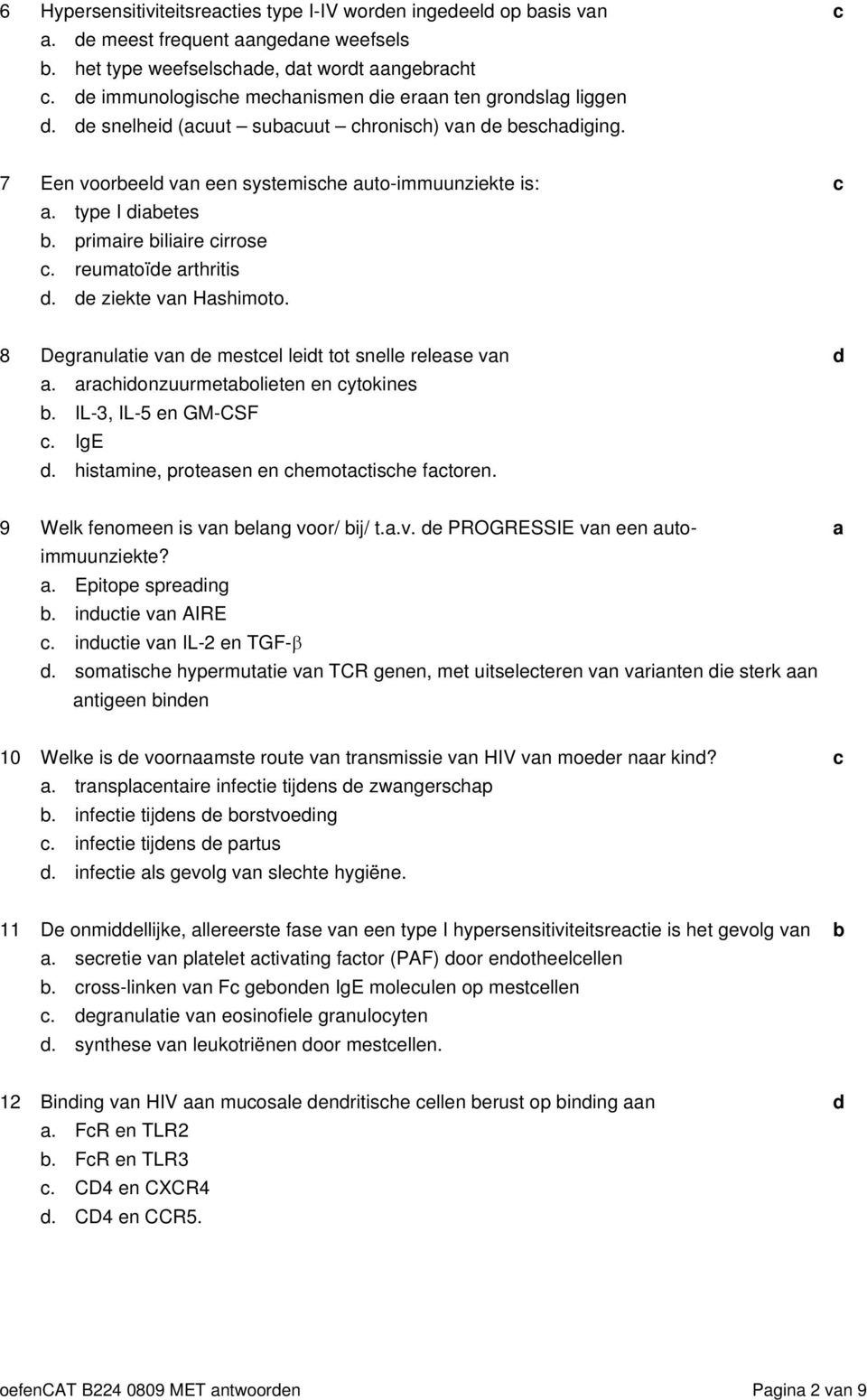 8 Degrnultie vn e mestel leit tot snelle relese vn. rhionzuurmetolieten en ytokines. IL-3, IL-5 en GM-CSF. IgE. histmine, protesen en hemottishe ftoren. 9 Welk fenomeen is vn elng voor/ ij/ t..v. e PROGRESSIE vn een utoimmuunziekte?