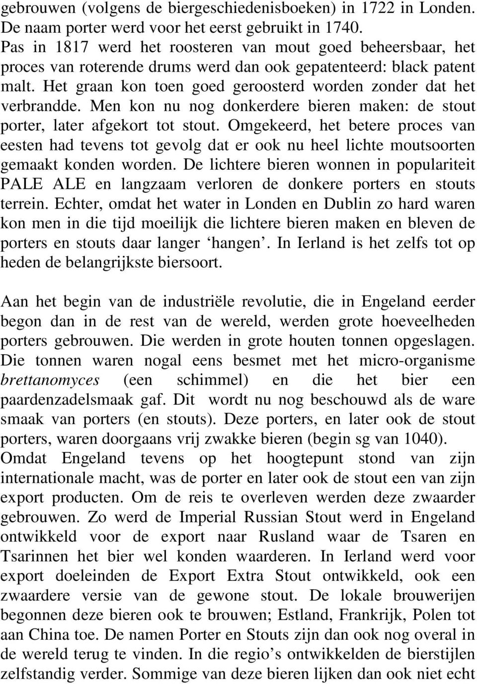 Het graan kon toen goed geroosterd worden zonder dat het verbrandde. Men kon nu nog donkerdere bieren maken: de stout porter, later afgekort tot stout.