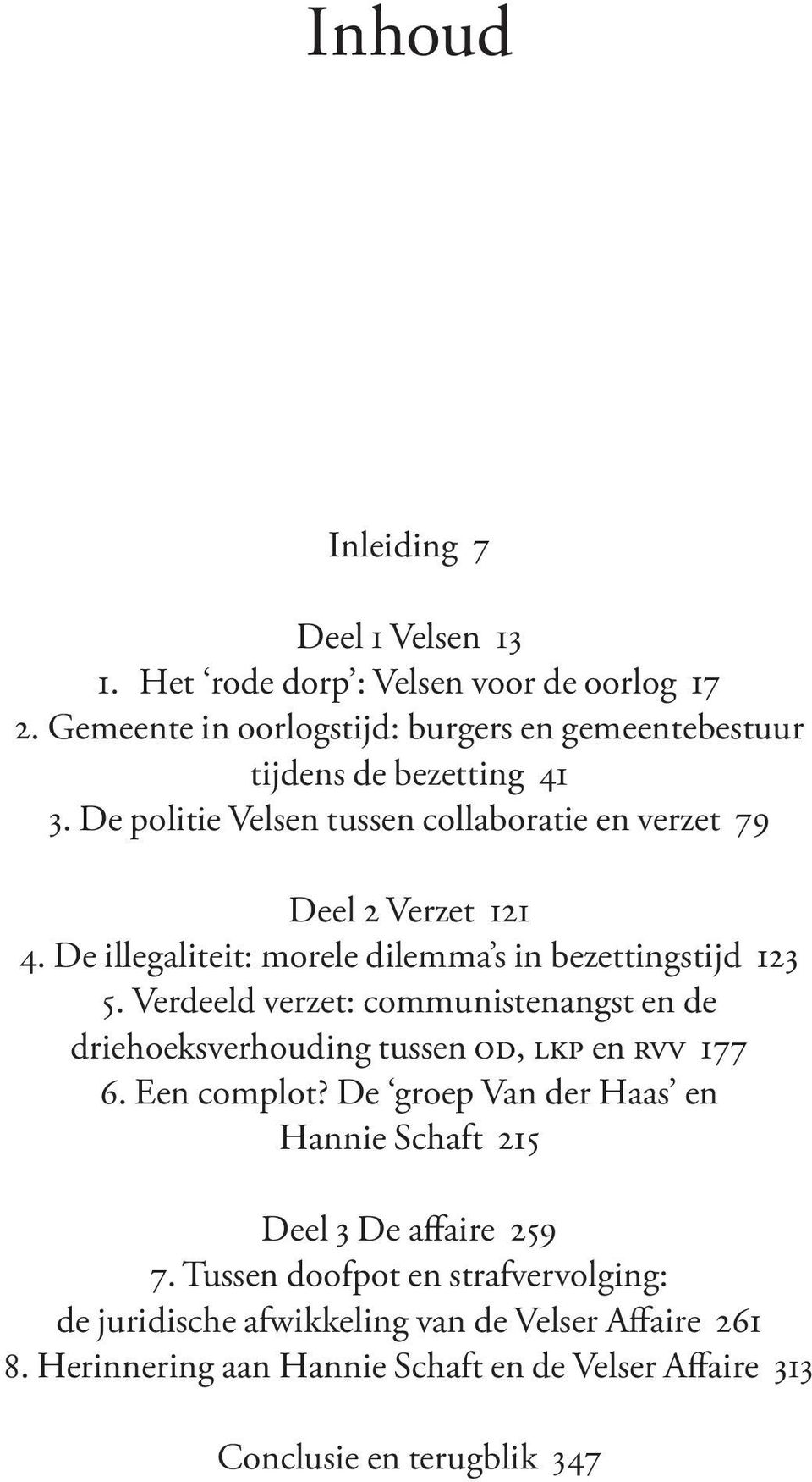 De illegaliteit: morele dilemma s in bezettingstijd 123 5. Verdeeld verzet: communistenangst en de driehoeksverhouding tussen OD, LKP en RVV 177 6.