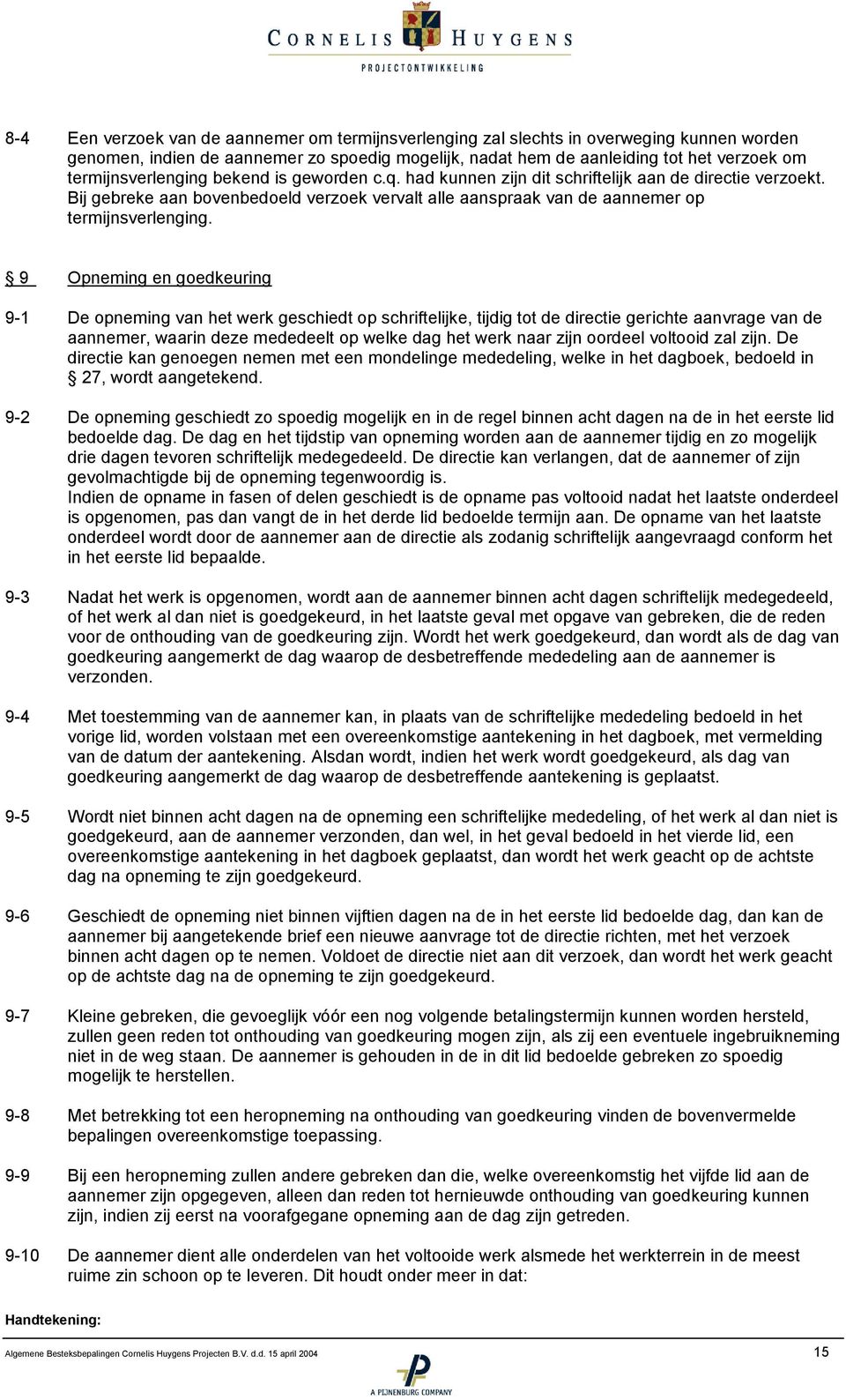 9 Opneming en goedkeuring 9-1 De opneming van het werk geschiedt op schriftelijke, tijdig tot de directie gerichte aanvrage van de aannemer, waarin deze mededeelt op welke dag het werk naar zijn