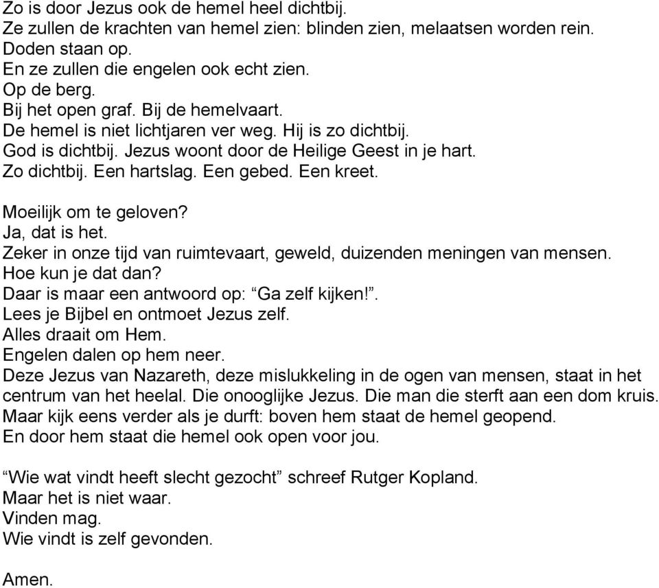 Een kreet. Moeilijk om te geloven? Ja, dat is het. Zeker in onze tijd van ruimtevaart, geweld, duizenden meningen van mensen. Hoe kun je dat dan? Daar is maar een antwoord op: Ga zelf kijken!