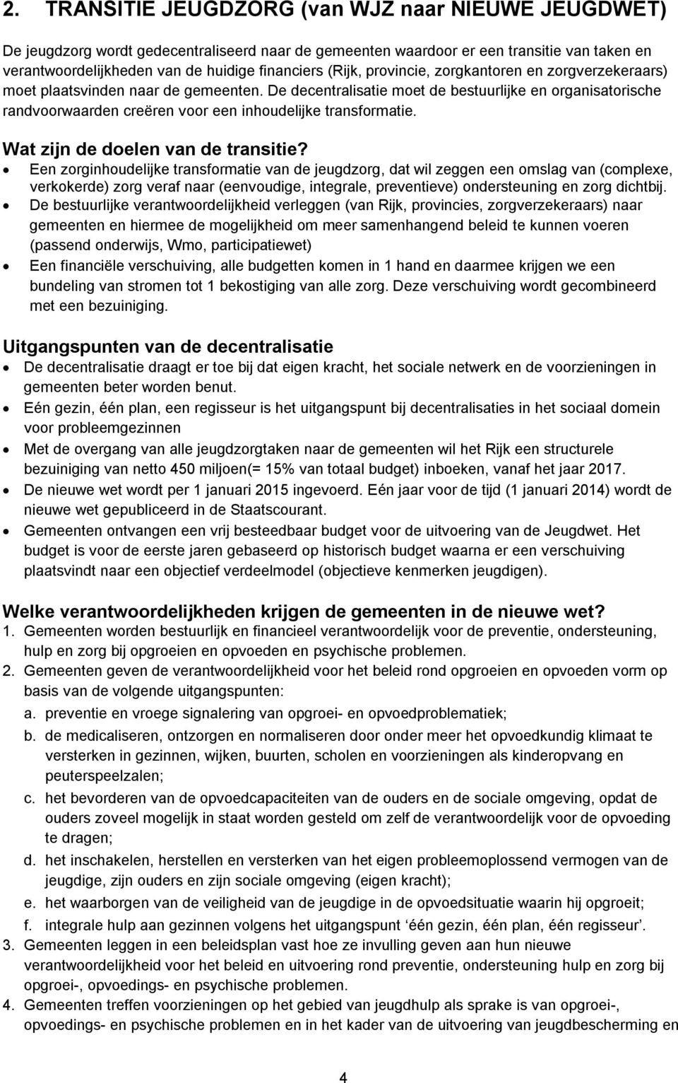 De decentralisatie moet de bestuurlijke en organisatorische randvoorwaarden creëren voor een inhoudelijke transformatie. Wat zijn de doelen van de transitie?