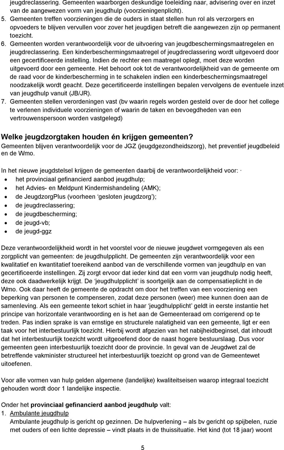 Gemeenten worden verantwoordelijk voor de uitvoering van jeugdbeschermingsmaatregelen en jeugdreclassering.