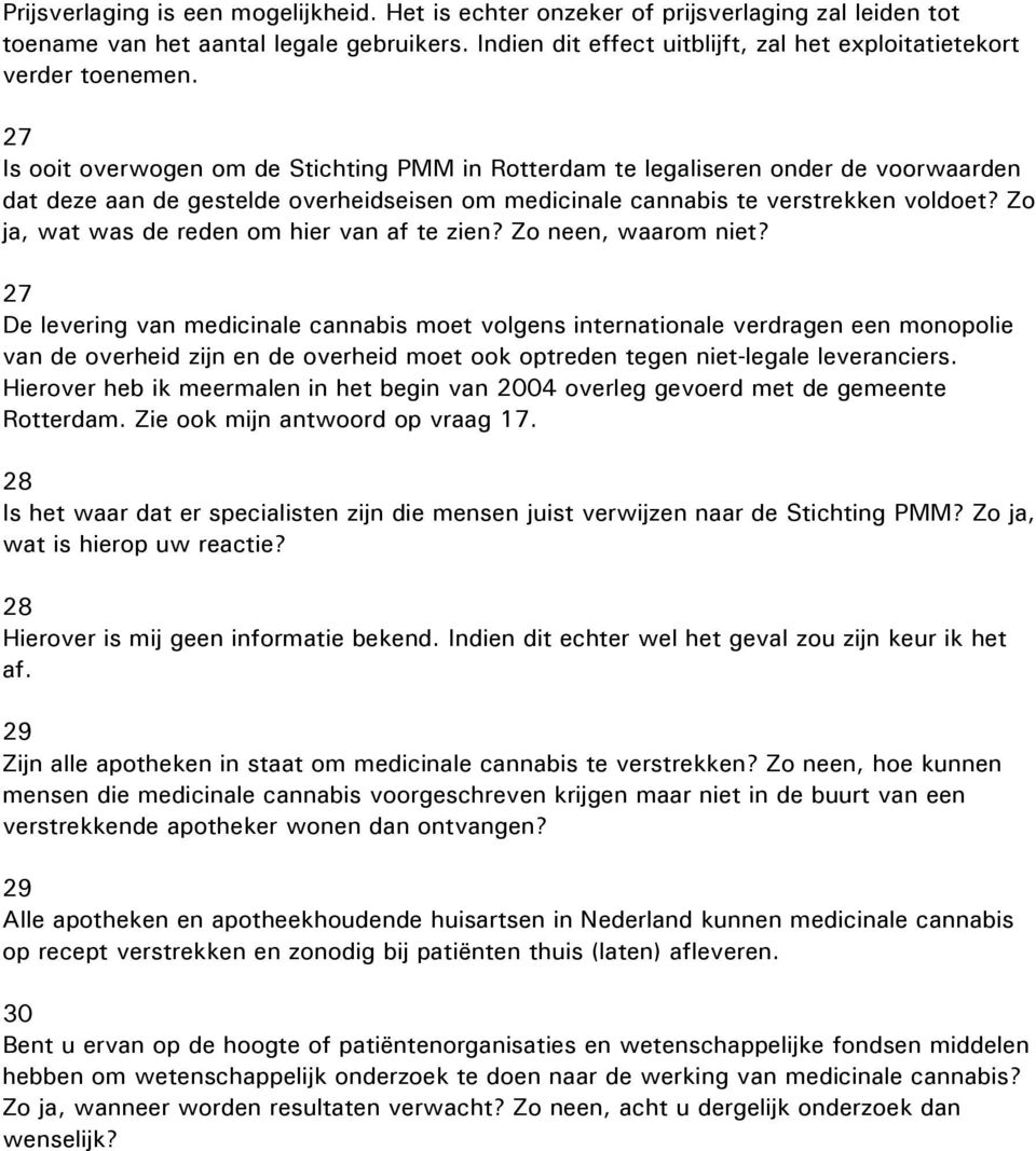 27 Is ooit overwogen om de Stichting PMM in Rotterdam te legaliseren onder de voorwaarden dat deze aan de gestelde overheidseisen om medicinale cannabis te verstrekken voldoet?