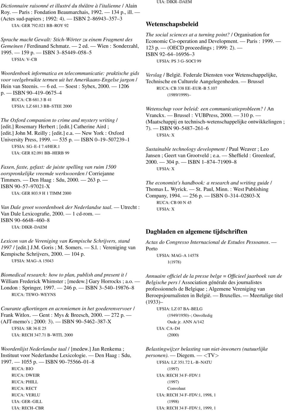 ISBN 3 85449 058 5 UFSIA: V CB Woordenboek informatica en telecommunicatie: praktische gids voor veelgebruikte termen uit het Amerikaans-Engelse jargon / Hein van Steenis. 6 ed. Soest : Sybex, 2000.