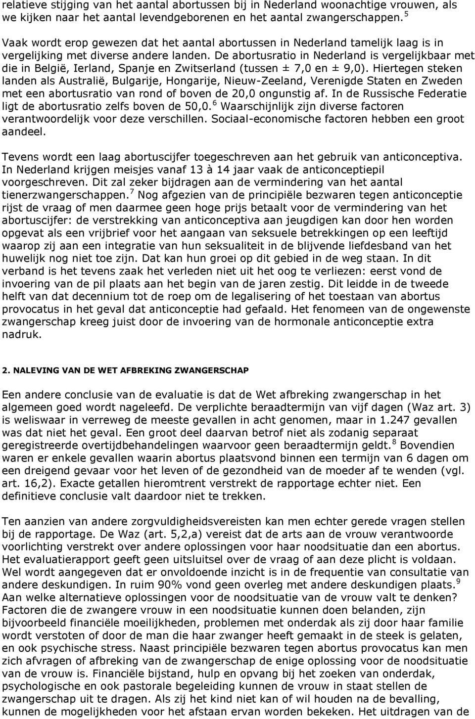 De abortusratio in Nederland is vergelijkbaar met die in België, Ierland, Spanje en Zwitserland (tussen ± 7,0 en ± 9,0).