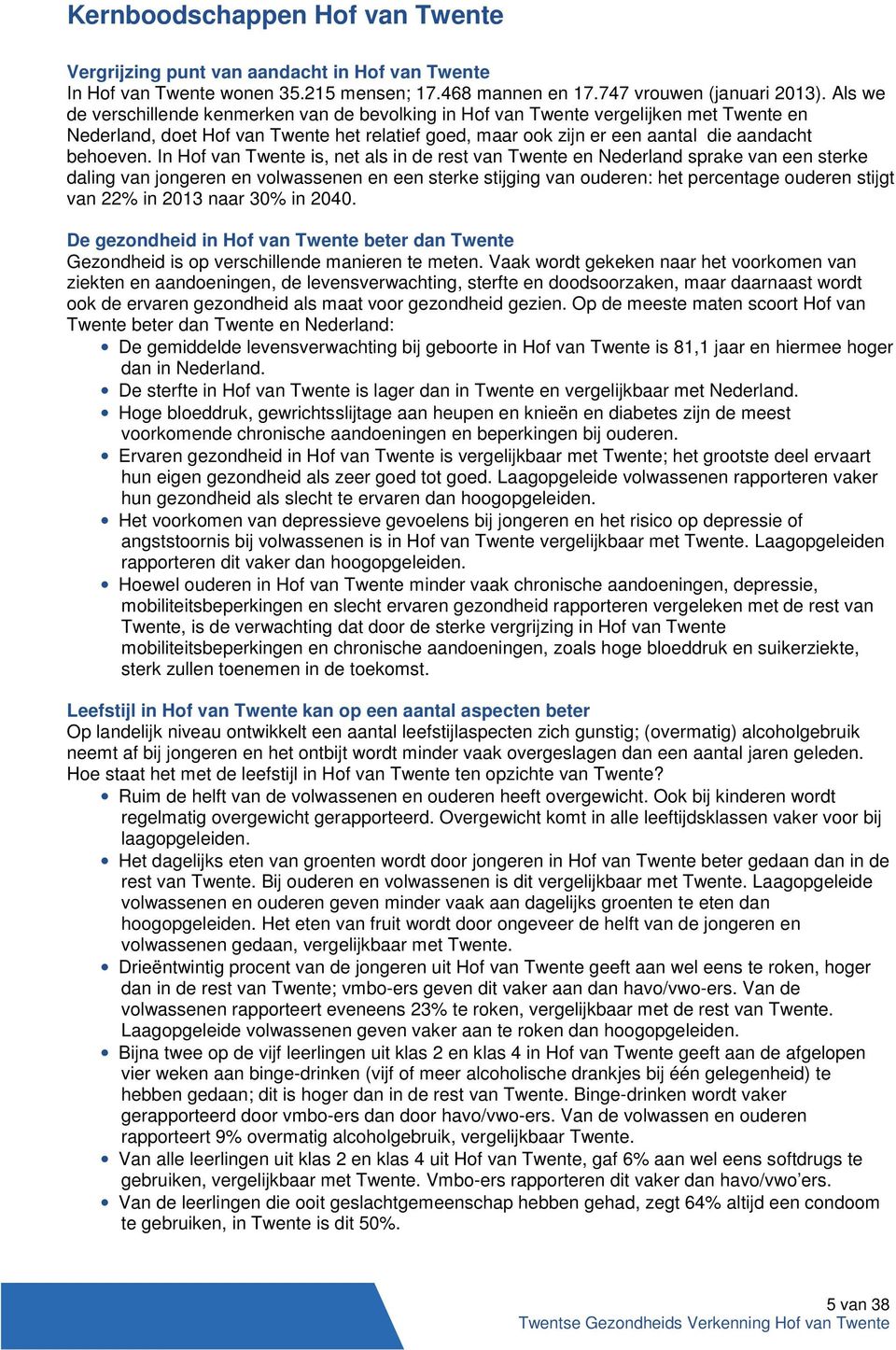 In Hof van Twente is, net als in de rest van Twente en Nederland sprake van een sterke daling van jongeren en volwassenen en een sterke stijging van ouderen: het percentage ouderen stijgt van 22% in