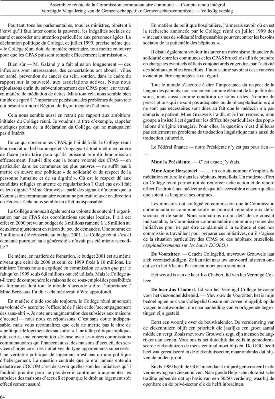 La déclaration politique du Collège, de juillet 1999, précise même que «le Collège réuni doit, de manière prioritaire, tout mettre en œuvre pour que les CPAS puissent remplir efficacement leur