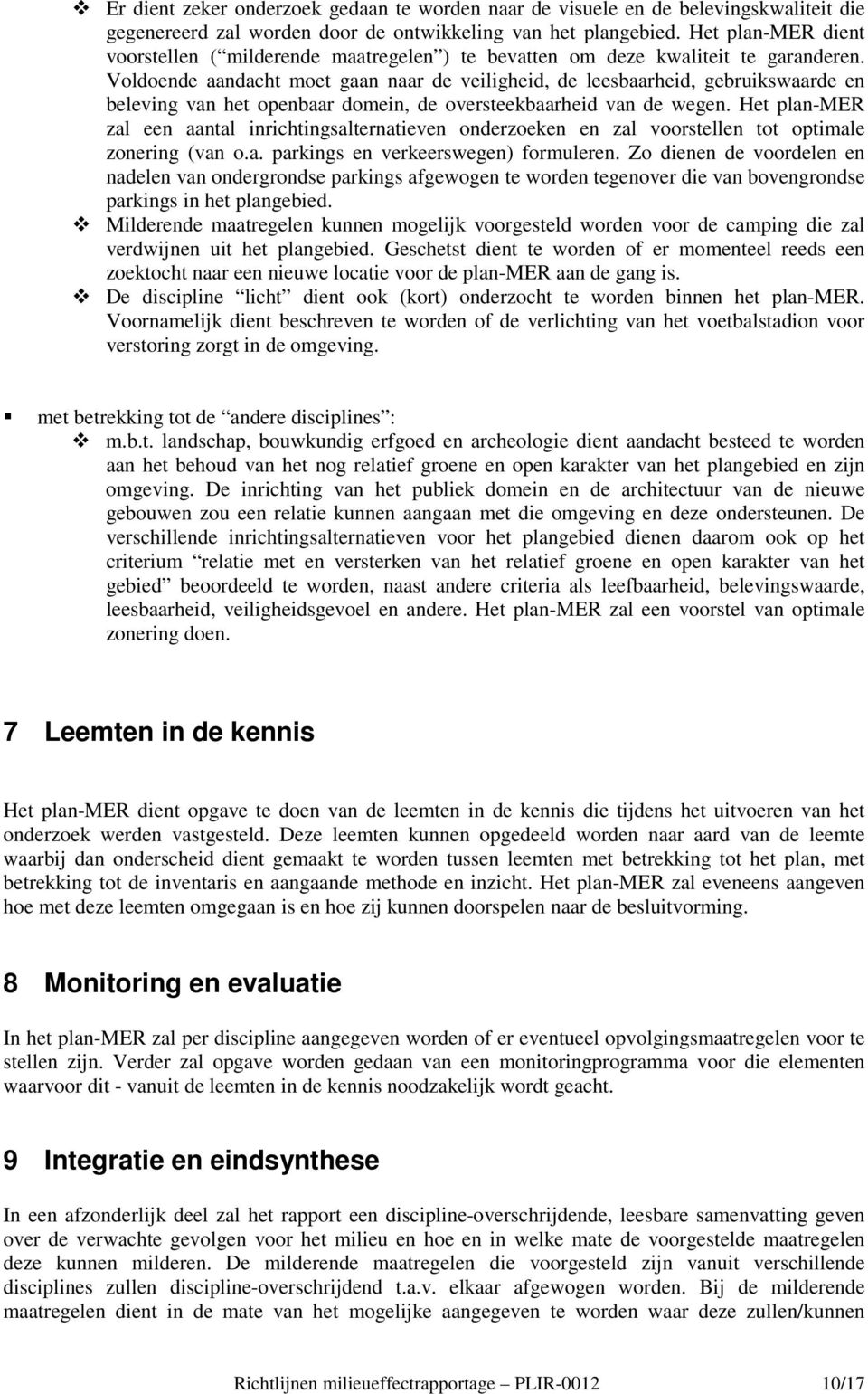 Voldoende aandacht moet gaan naar de veiligheid, de leesbaarheid, gebruikswaarde en beleving van het openbaar domein, de oversteekbaarheid van de wegen.