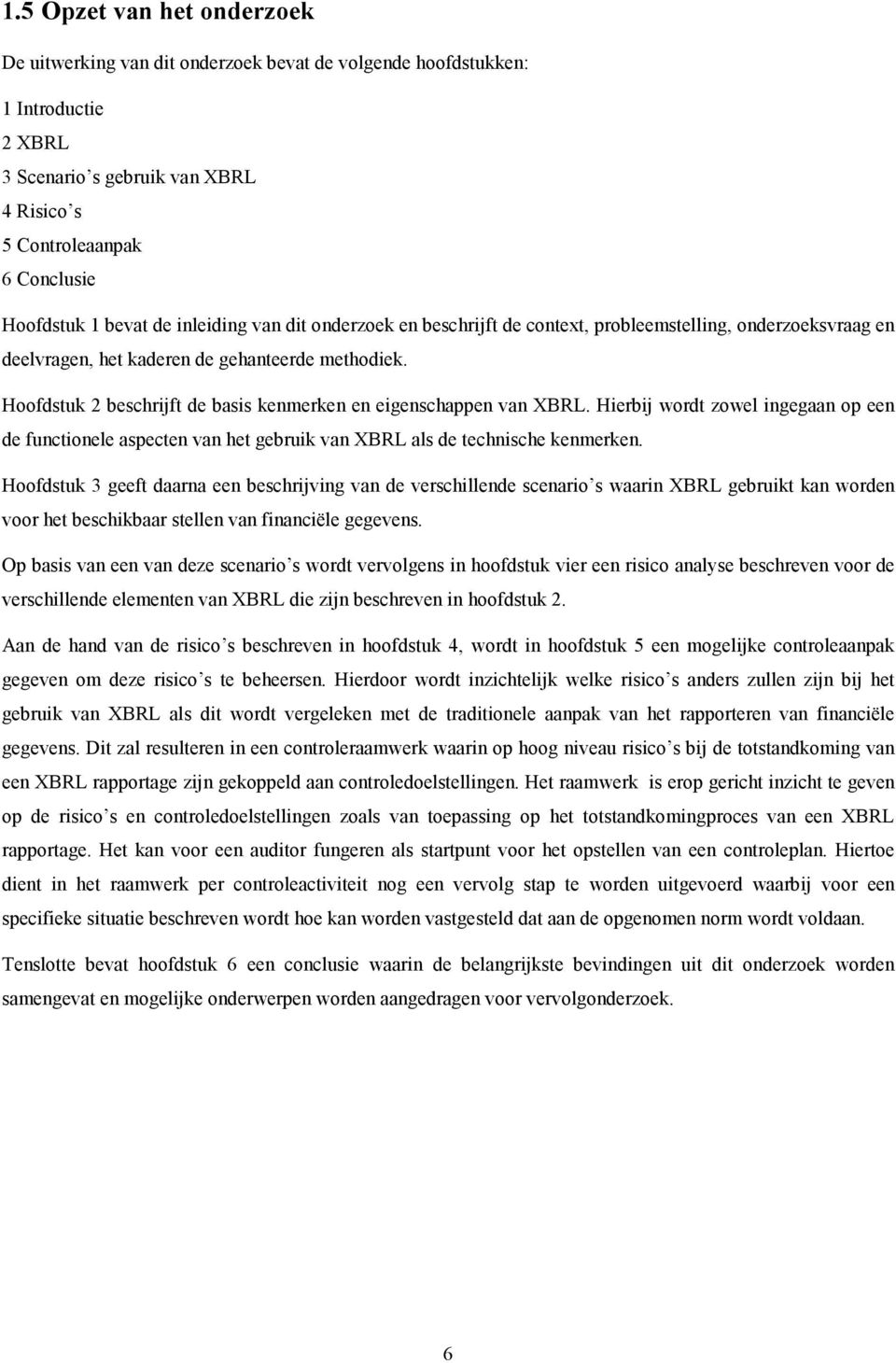 Hoofdstuk 2 beschrijft de basis kenmerken en eigenschappen van XBRL. Hierbij wordt zowel ingegaan op een de functionele aspecten van het gebruik van XBRL als de technische kenmerken.