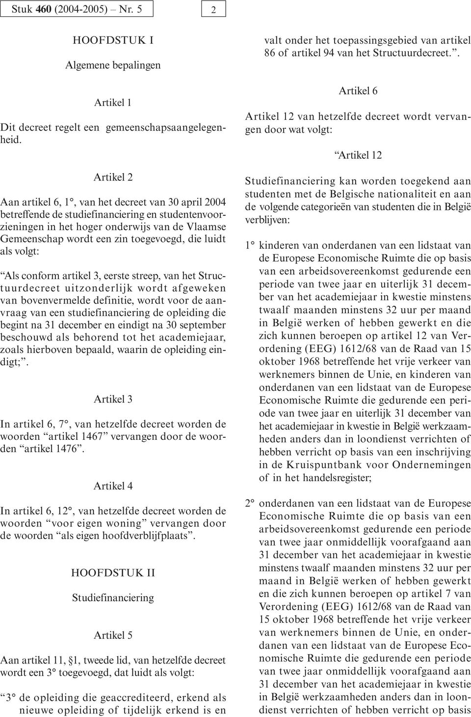 die luidt als volgt: Als conform artikel 3, eerste streep, van het Structuurdecreet uitzonderlijk wordt afgeweken van bovenvermelde definitie, wordt voor de aanvraag van een studiefinanciering de