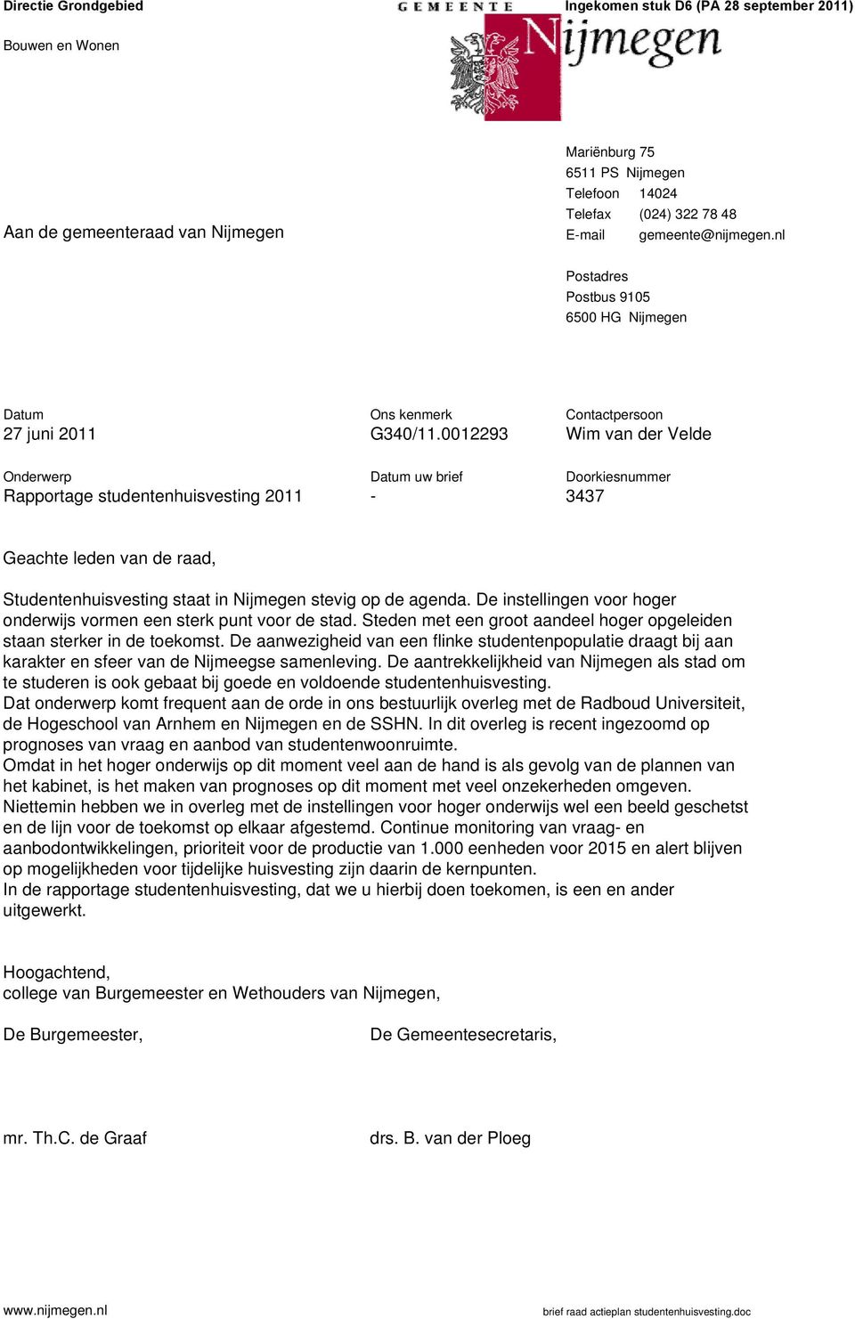 0012293 Contactpersoon Wim van der Velde Onderwerp Rapportage studentenhuisvesting 2011 Datum uw brief - Doorkiesnummer 3437 Geachte leden van de raad, Studentenhuisvesting staat in Nijmegen stevig