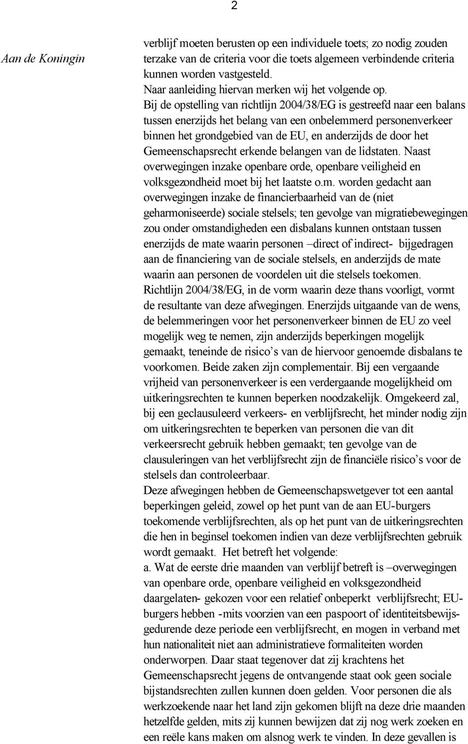 Bij de opstelling van richtlijn 2004/38/EG is gestreefd naar een balans tussen enerzijds het belang van een onbelemmerd personenverkeer binnen het grondgebied van de EU, en anderzijds de door het