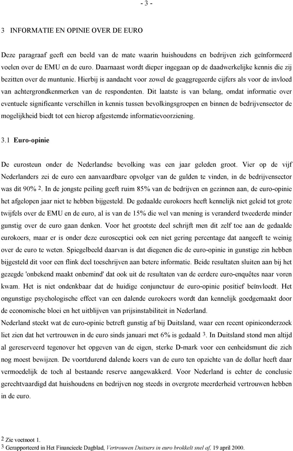 Hierbij is aandacht voor zowel de geaggregeerde cijfers als voor de invloed van achtergrondkenmerken van de respondenten.