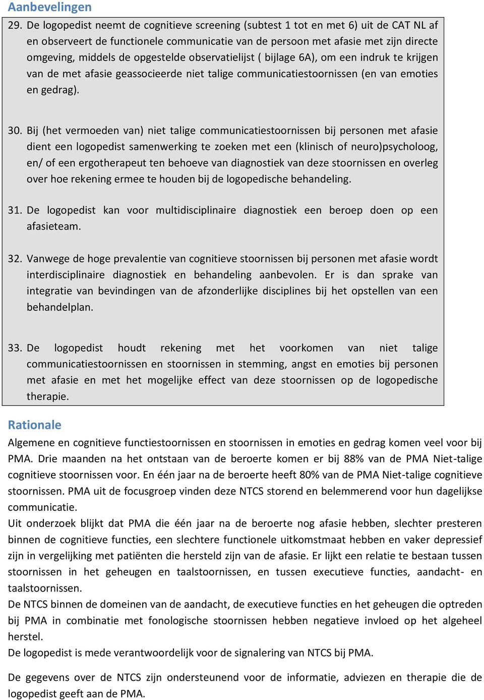 opgestelde observatielijst ( bijlage 6A), om een indruk te krijgen van de met afasie geassocieerde niet talige communicatiestoornissen (en van emoties en gedrag). 30.