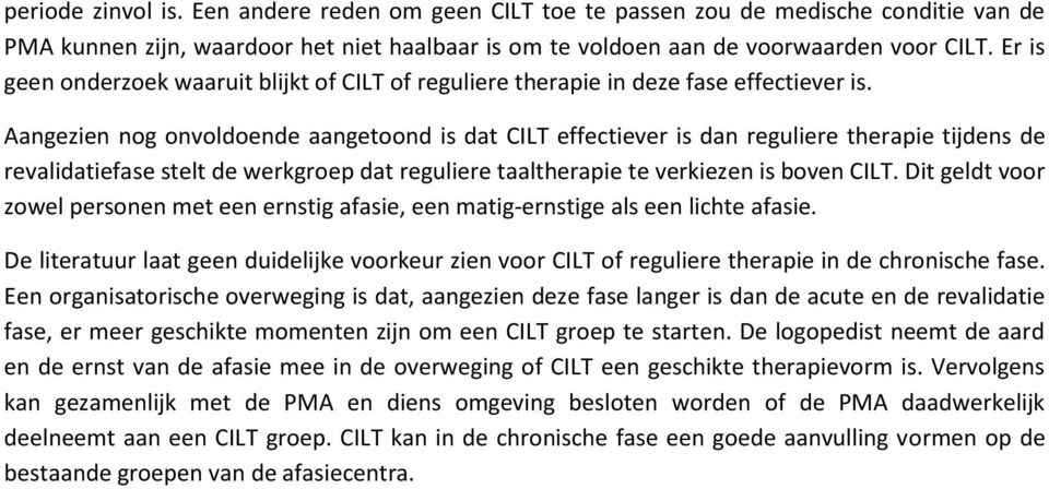 Aangezien nog onvoldoende aangetoond is dat CILT effectiever is dan reguliere therapie tijdens de revalidatiefase stelt de werkgroep dat reguliere taaltherapie te verkiezen is boven CILT.