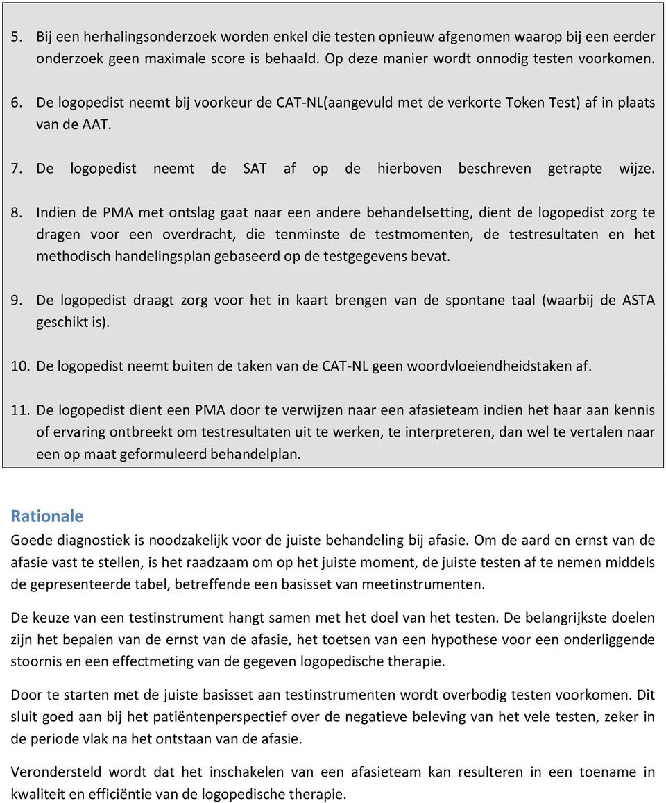 Indien de PMA met ontslag gaat naar een andere behandelsetting, dient de logopedist zorg te dragen voor een overdracht, die tenminste de testmomenten, de testresultaten en het methodisch