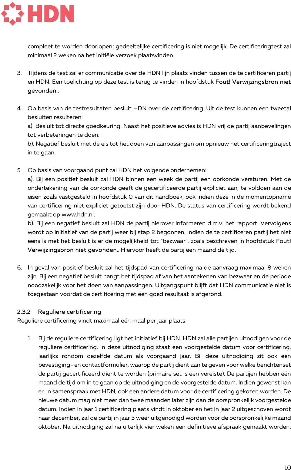 Verwijzingsbron niet gevonden.. 4. Op basis van de testresultaten besluit HDN over de certificering. Uit de test kunnen een tweetal besluiten resulteren: a). Besluit tot directe goedkeuring.