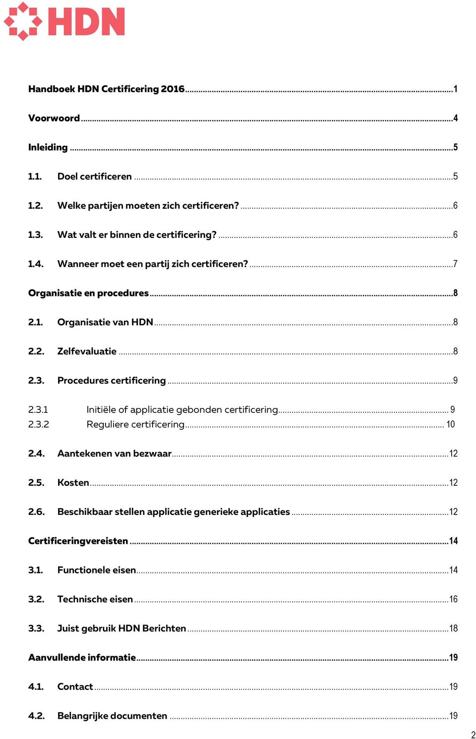 .. 10 2.4. Aantekenen van bezwaar... 12 2.5. Kosten... 12 2.6. Beschikbaar stellen applicatie generieke applicaties... 12 Certificeringvereisten... 14 3.1. Functionele eisen... 14 3.2. Technische eisen.