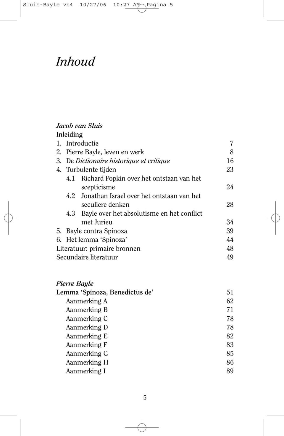 2 Jonathan Israel over het ontstaan van het seculiere denken 28 4.3 Bayle over het absolutisme en het conflict met Jurieu 34 5. Bayle contra Spinoza 39 6.