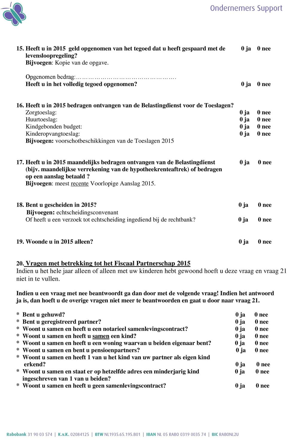 Zorgtoeslag: 0 ja 0 nee Huurtoeslag: 0 ja 0 nee Kindgebonden budget: 0 ja 0 nee Kinderopvangtoeslag: 0 ja 0 nee Bijvoegen: voorschotbeschikkingen van de Toeslagen 2015 17.