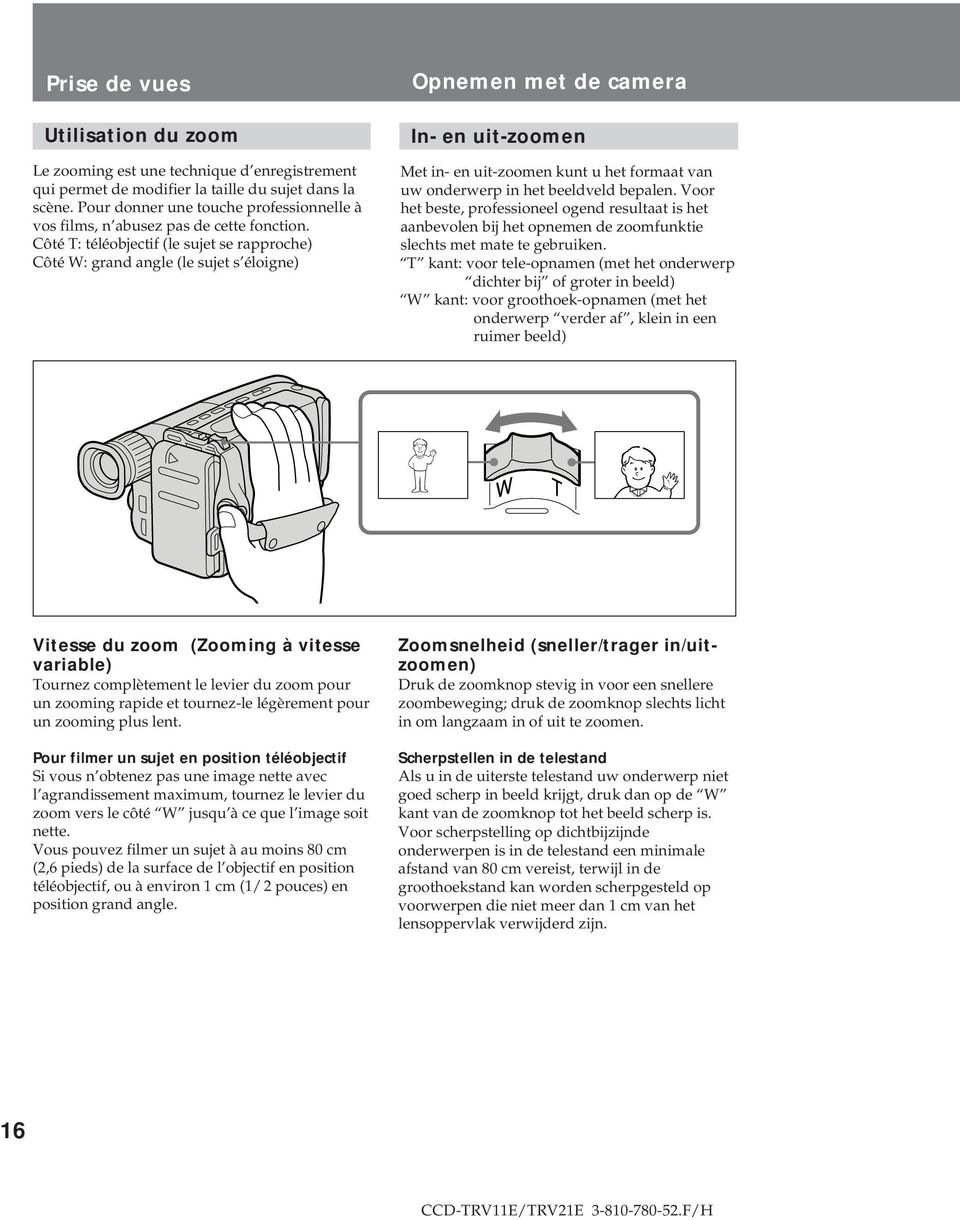 Côté T: téléobjectif (le sujet se rapproche) Côté W: grand angle (le sujet s éloigne) Opnemen met de camera In- en uit-zoomen Met in- en uit-zoomen kunt u het formaat van uw onderwerp in het