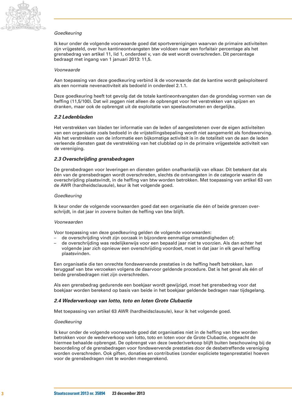 Voorwaarde Aan toepassing van deze goedkeuring verbind ik de voorwaarde dat de kantine wordt geëxploiteerd als een normale nevenactiviteit als bedoeld in onderdeel 2.1.