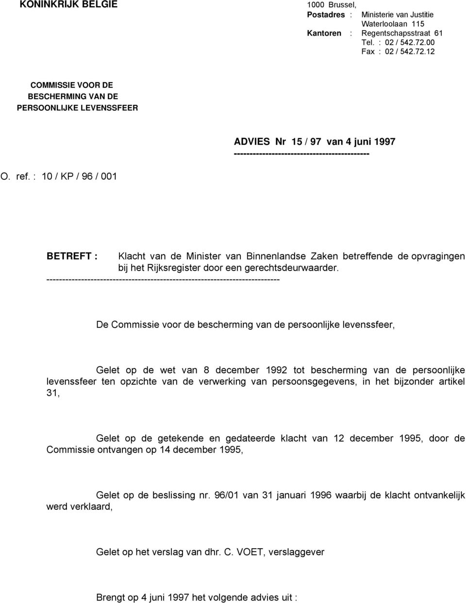 : 10 / KP / 96 / 001 ADVIES Nr 15 / 97 van 4 juni 1997 ------------------------------------------- BETREFT : Klacht van de Minister van Binnenlandse Zaken betreffende de opvragingen bij het