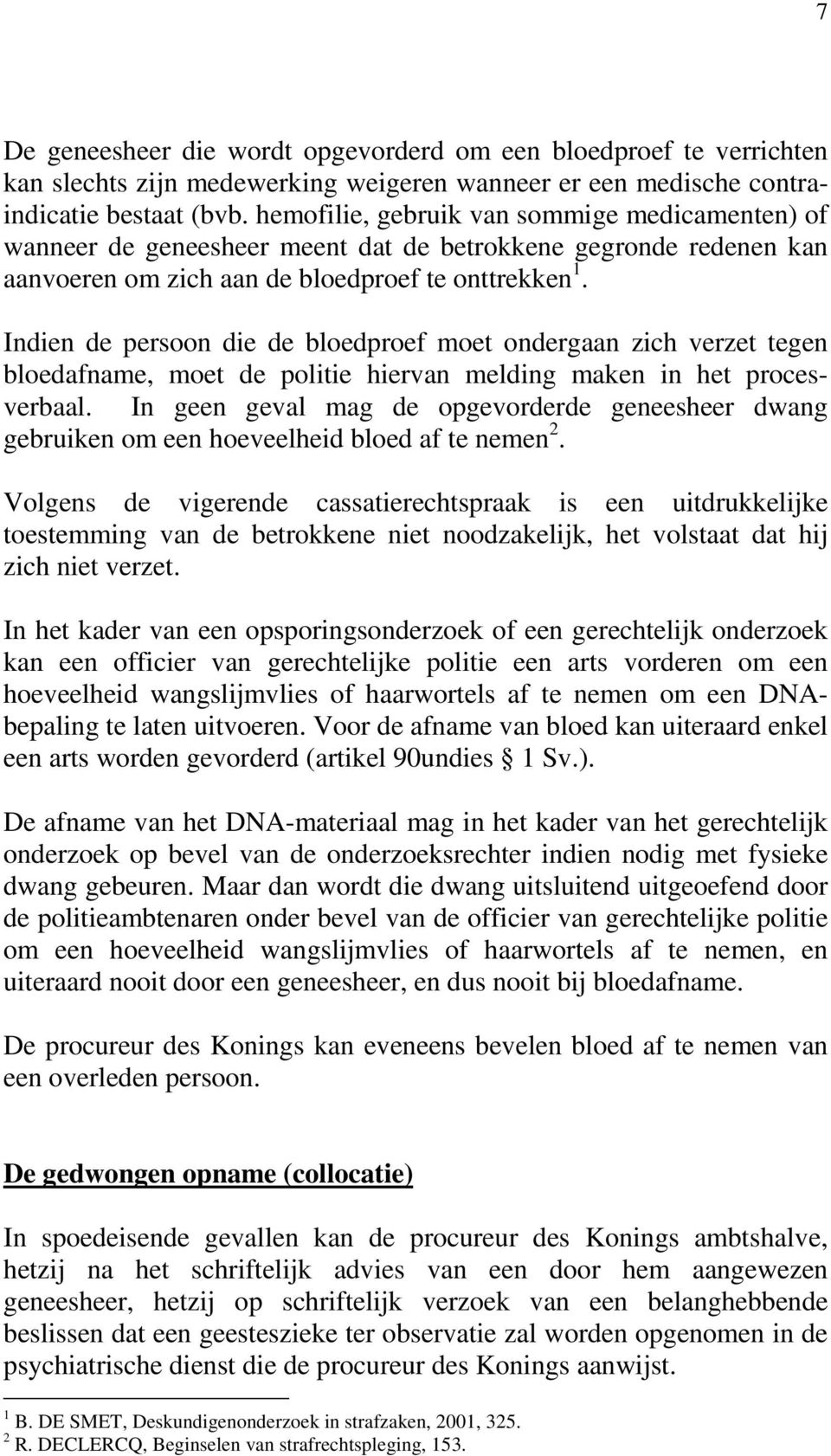 Indien de persoon die de bloedproef moet ondergaan zich verzet tegen bloedafname, moet de politie hiervan melding maken in het procesverbaal.