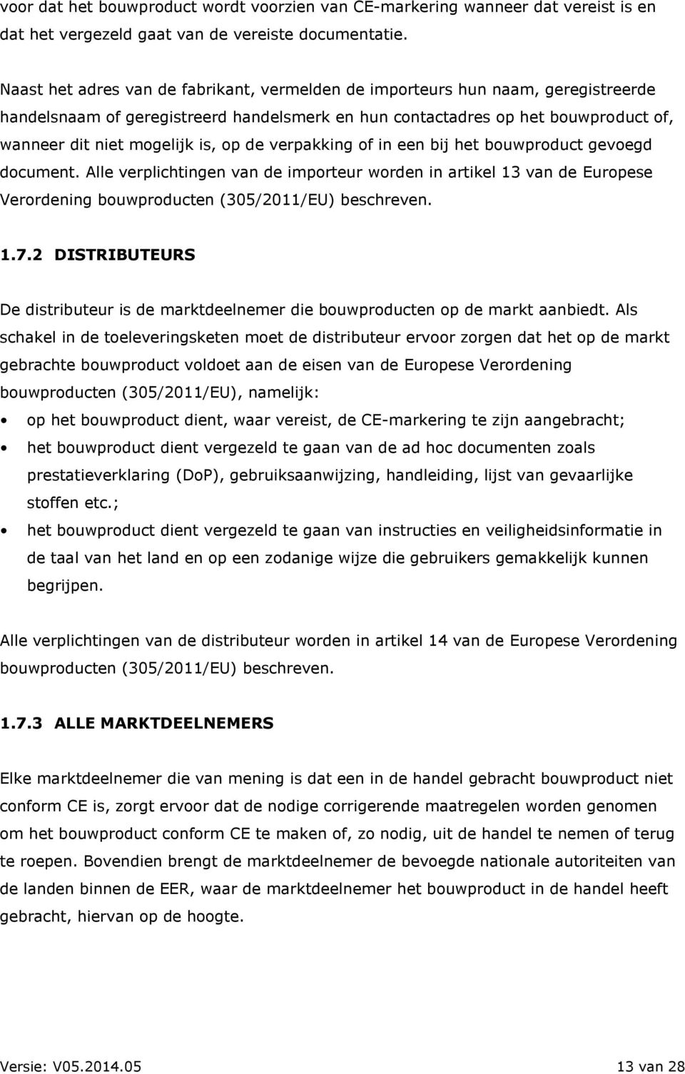 de verpakking of in een bij het bouwproduct gevoegd document. Alle verplichtingen van de importeur worden in artikel 13 van de Europese Verordening bouwproducten (305/2011/EU) beschreven. 1.7.