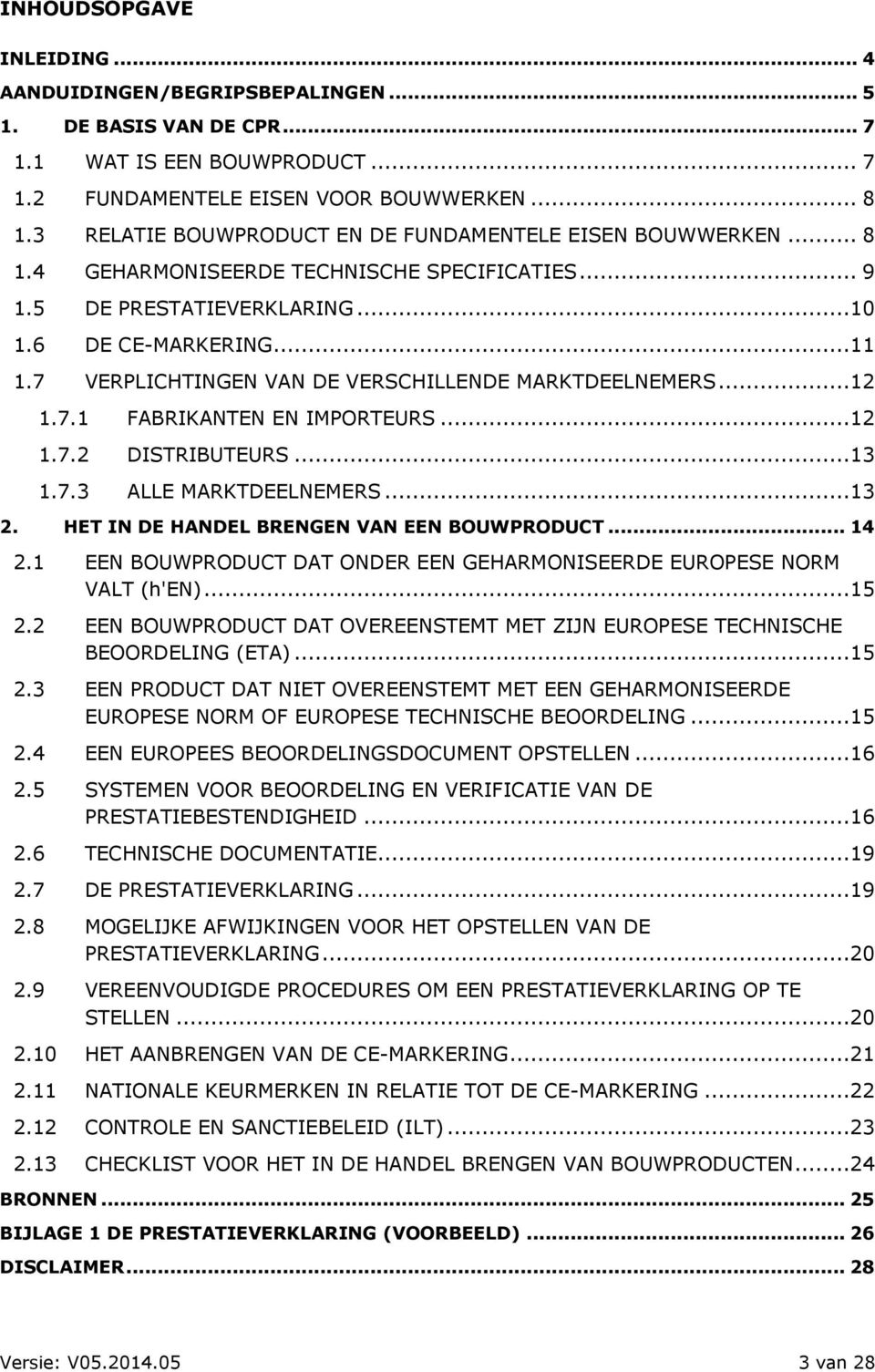 7 VERPLICHTINGEN VAN DE VERSCHILLENDE MARKTDEELNEMERS...12 1.7.1 FABRIKANTEN EN IMPORTEURS...12 1.7.2 DISTRIBUTEURS...13 1.7.3 ALLE MARKTDEELNEMERS...13 2.