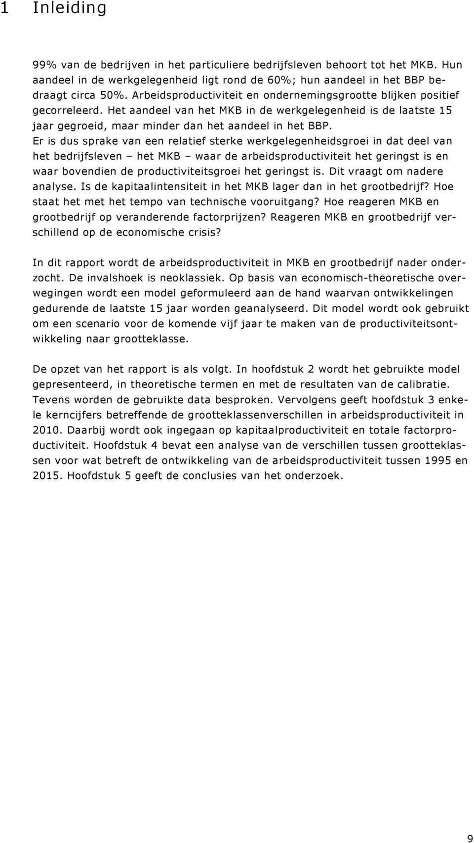 Er is dus sprake van een relatief sterke werkgelegenheidsgroei in dat deel van het bedrijfsleven het MKB waar de arbeidsproductiviteit het geringst is en waar bovendien de productiviteitsgroei het