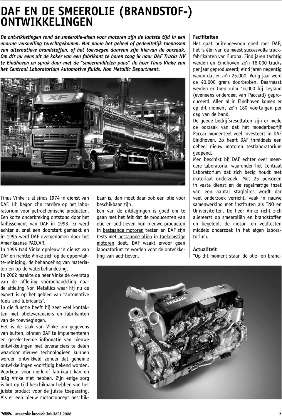 Om dit nu eens uit de koker van een fabrikant te horen toog ik naar DAF Trucks NV te Eindhoven en sprak daar met de smeermiddelen paus de heer Tinus Vinke van het Centraal Laboratorium Automotive