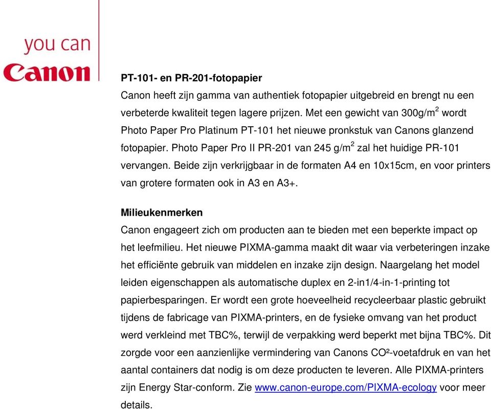 Beide zijn verkrijgbaar in de formaten A4 en 10x15cm, en voor printers van grotere formaten ook in A3 en A3+.