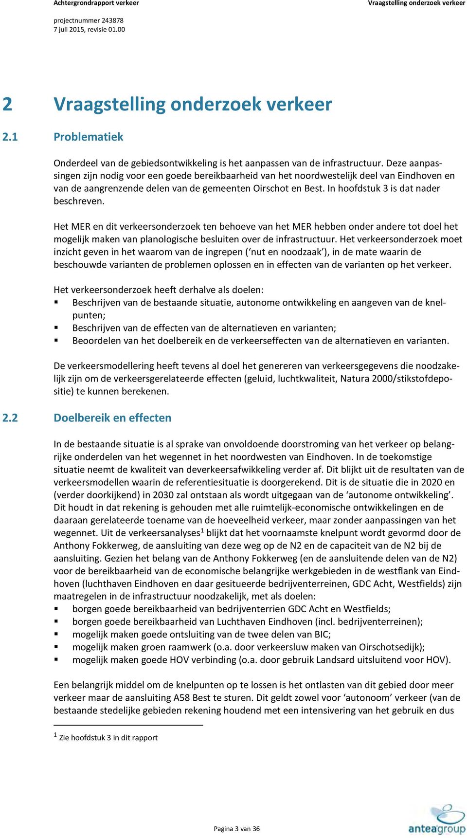 In hoofdstuk 3 is dat nader beschreven. Het MER en dit verkeersonderzoek ten behoeve van het MER hebben onder andere tot doel het mogelijk maken van planologische besluiten over de infrastructuur.