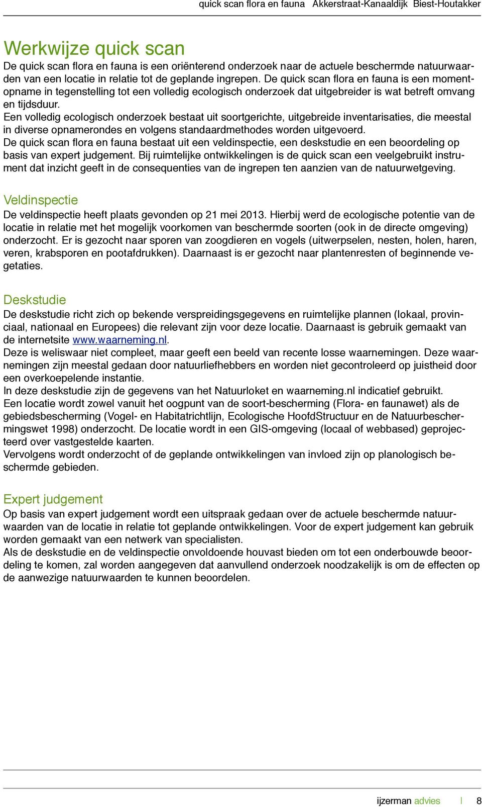 Een volledig ecologisch onderzoek bestaat uit soortgerichte, uitgebreide inventarisaties, die meestal in diverse opnamerondes en volgens standaardmethodes worden uitgevoerd.