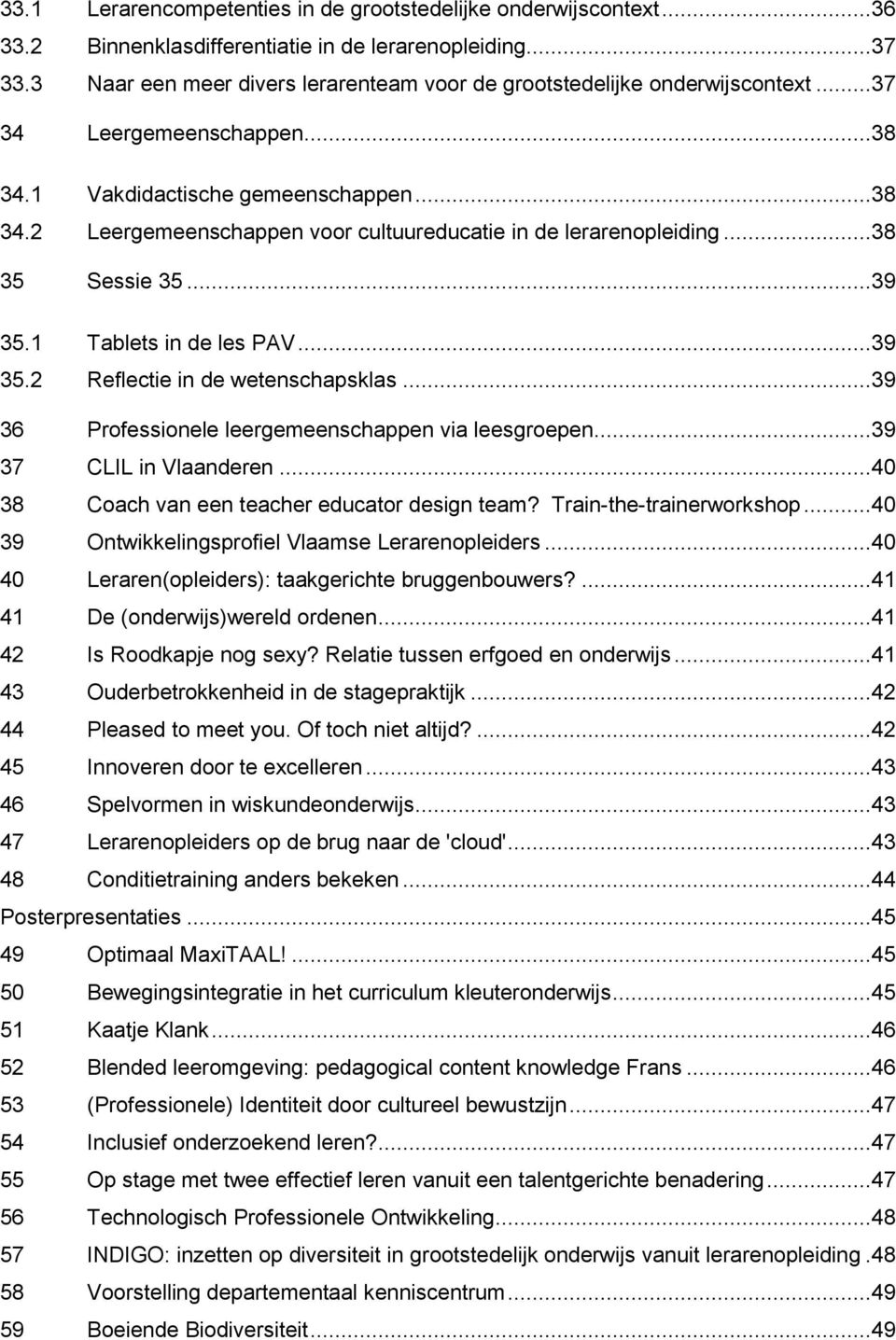 ..38 35 Sessie 35...39 35.1 Tablets in de les PAV...39 35.2 Reflectie in de wetenschapsklas...39 36 Professionele leergemeenschappen via leesgroepen...39 37 CLIL in Vlaanderen.