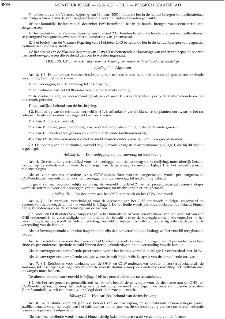 worden gebruikt; 10 het koninklijk besluit van 21 december 1999 betreffende het in de handel brengen van teeltmateriaal van siergewassen; 11 het besluit van de Vlaamse Regering van 18 maart 2005