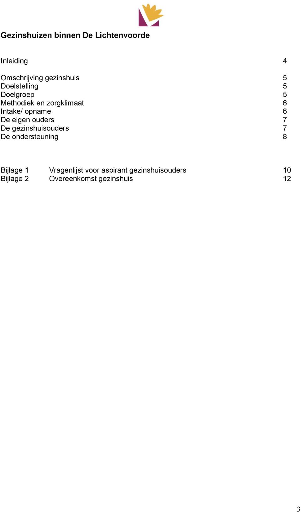 eigen ouders 7 De gezinshuisouders 7 De ondersteuning 8 Bijlage 1