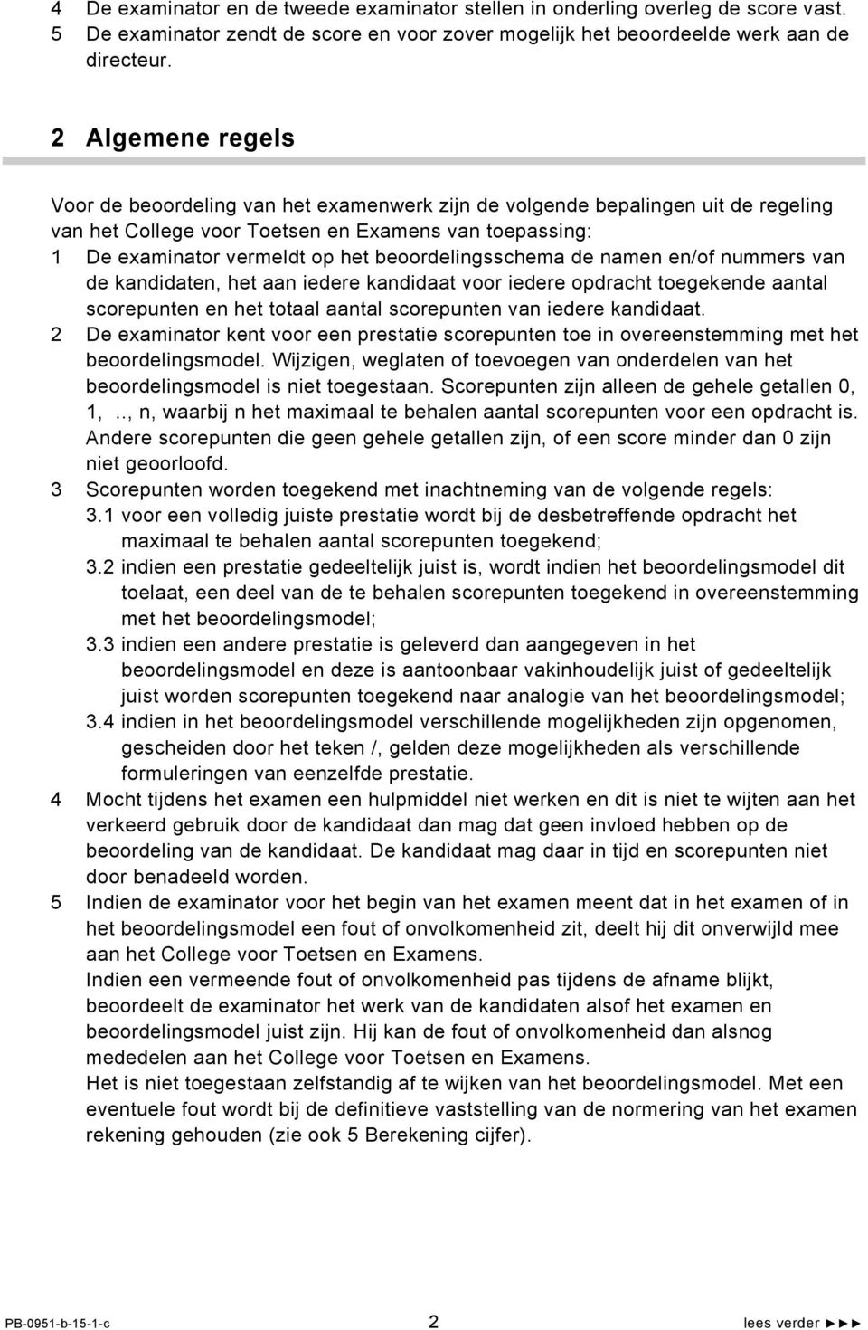 beoordelingsschema de namen en/of nummers van de kandidaten, het aan iedere kandidaat voor iedere opdracht toegekende aantal scorepunten en het totaal aantal scorepunten van iedere kandidaat.