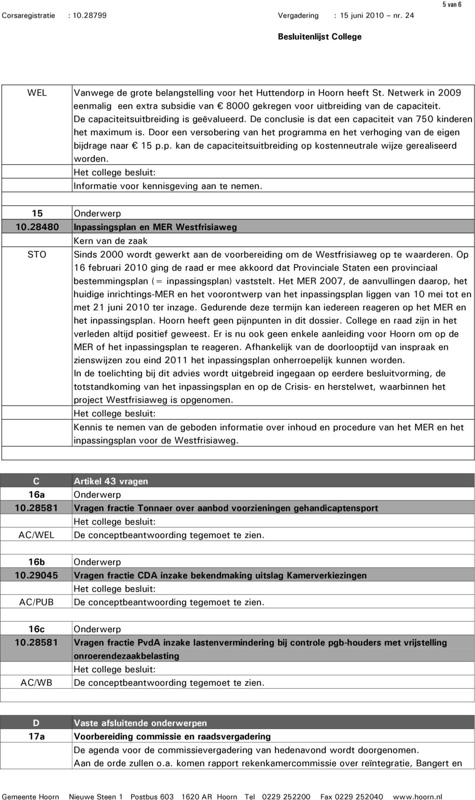 Informatie voor kennisgeving aan te nemen. 15 Onderwerp 10.28480 Inpassingsplan en MER Westfrisiaweg STO Sinds 2000 wordt gewerkt aan de voorbereiding om de Westfrisiaweg op te waarderen.